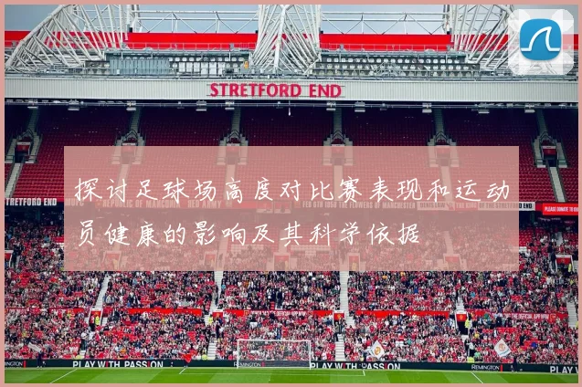 探讨足球场高度对比赛表现和运动员健康的影响及其科学依据